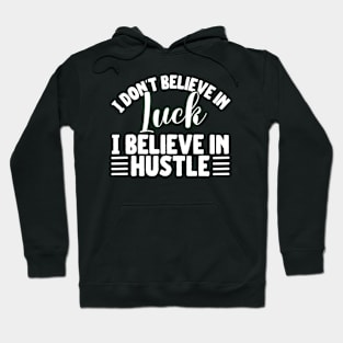 I don't believe in luck I believe in hustle Hoodie